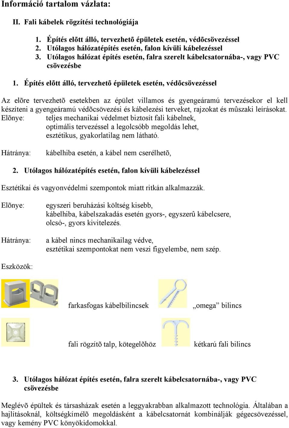 Építés elõtt álló, tervezhetõ épületek esetén, védõcsövezéssel Az elõre tervezhetõ esetekben az épület villamos és gyengeáramú tervezésekor el kell készíteni a gyengeáramú védõcsövezési és kábelezési