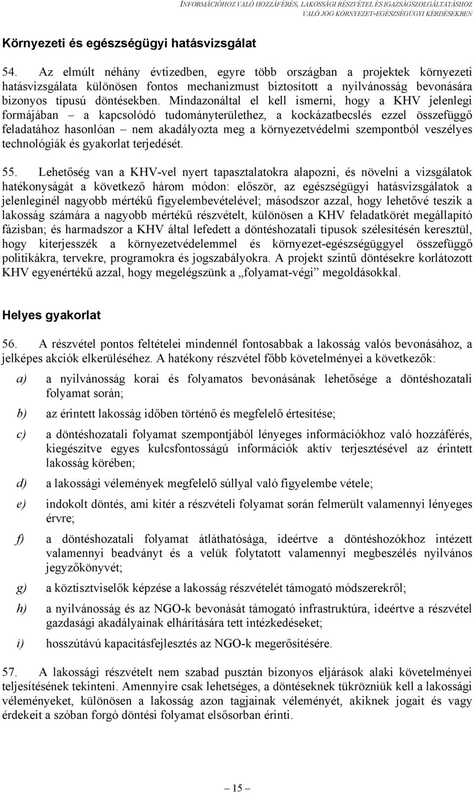 Mindazonáltal el kell ismerni, hogy a KHV jelenlegi formájában a kapcsolódó tudományterülethez, a kockázatbecslés ezzel összefüggő feladatához hasonlóan nem akadályozta meg a környezetvédelmi