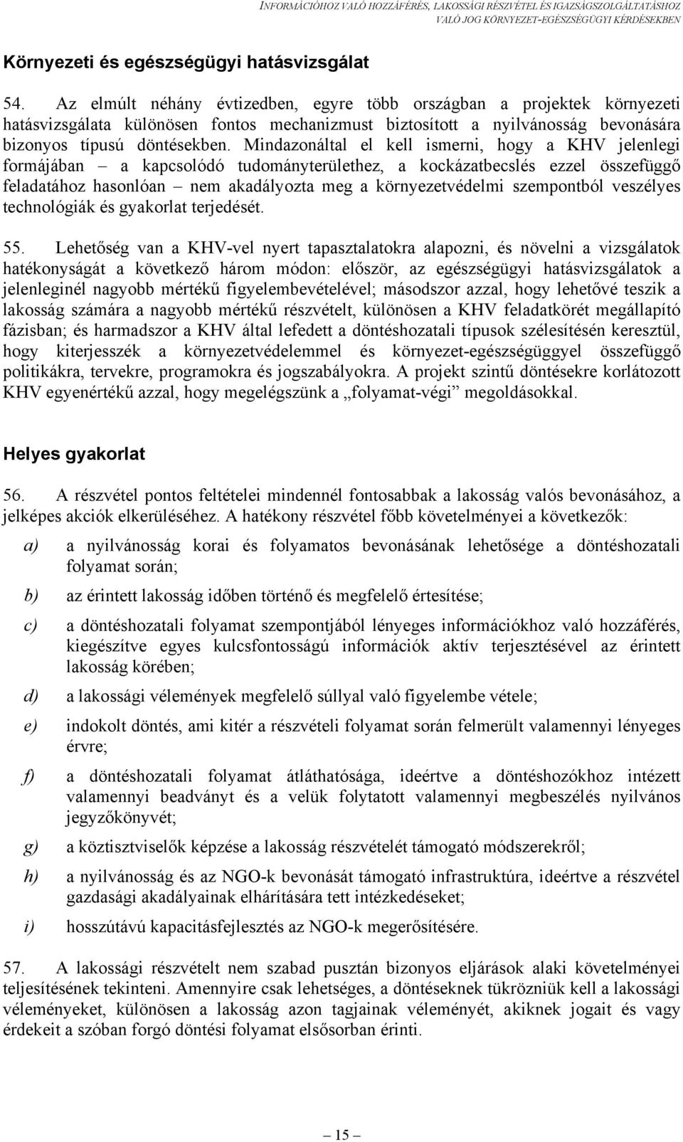 Mindazonáltal el kell ismerni, hogy a KHV jelenlegi formájában a kapcsolódó tudományterülethez, a kockázatbecslés ezzel összefüggő feladatához hasonlóan nem akadályozta meg a környezetvédelmi