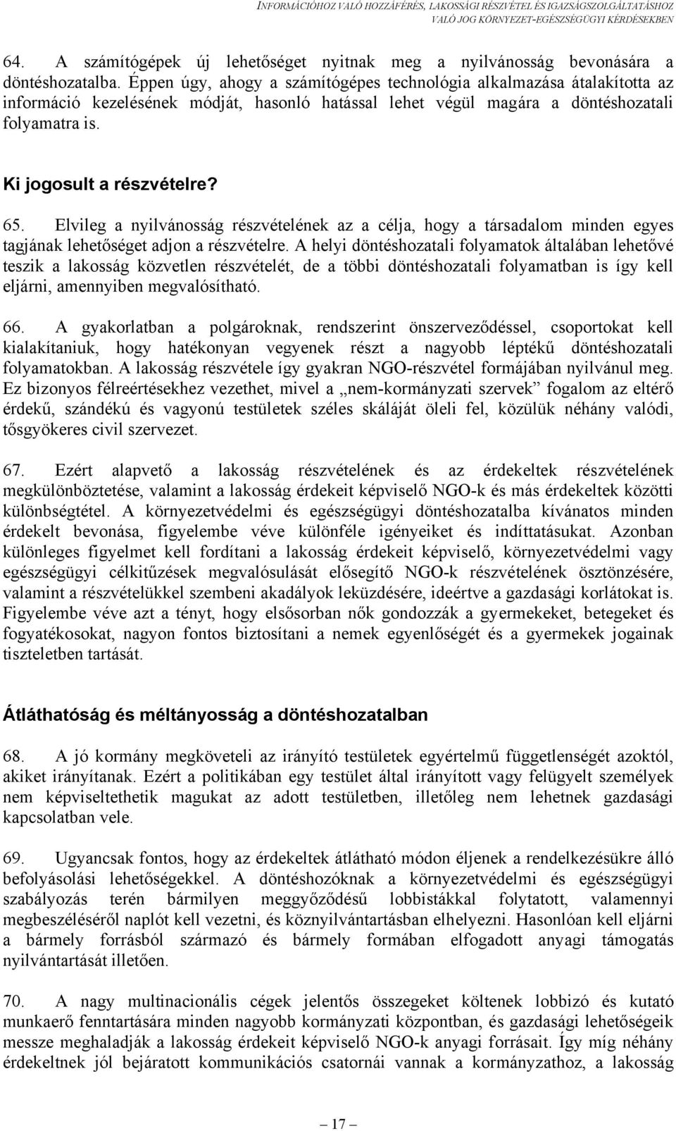 65. Elvileg a nyilvánosság részvételének az a célja, hogy a társadalom minden egyes tagjának lehetőséget adjon a részvételre.