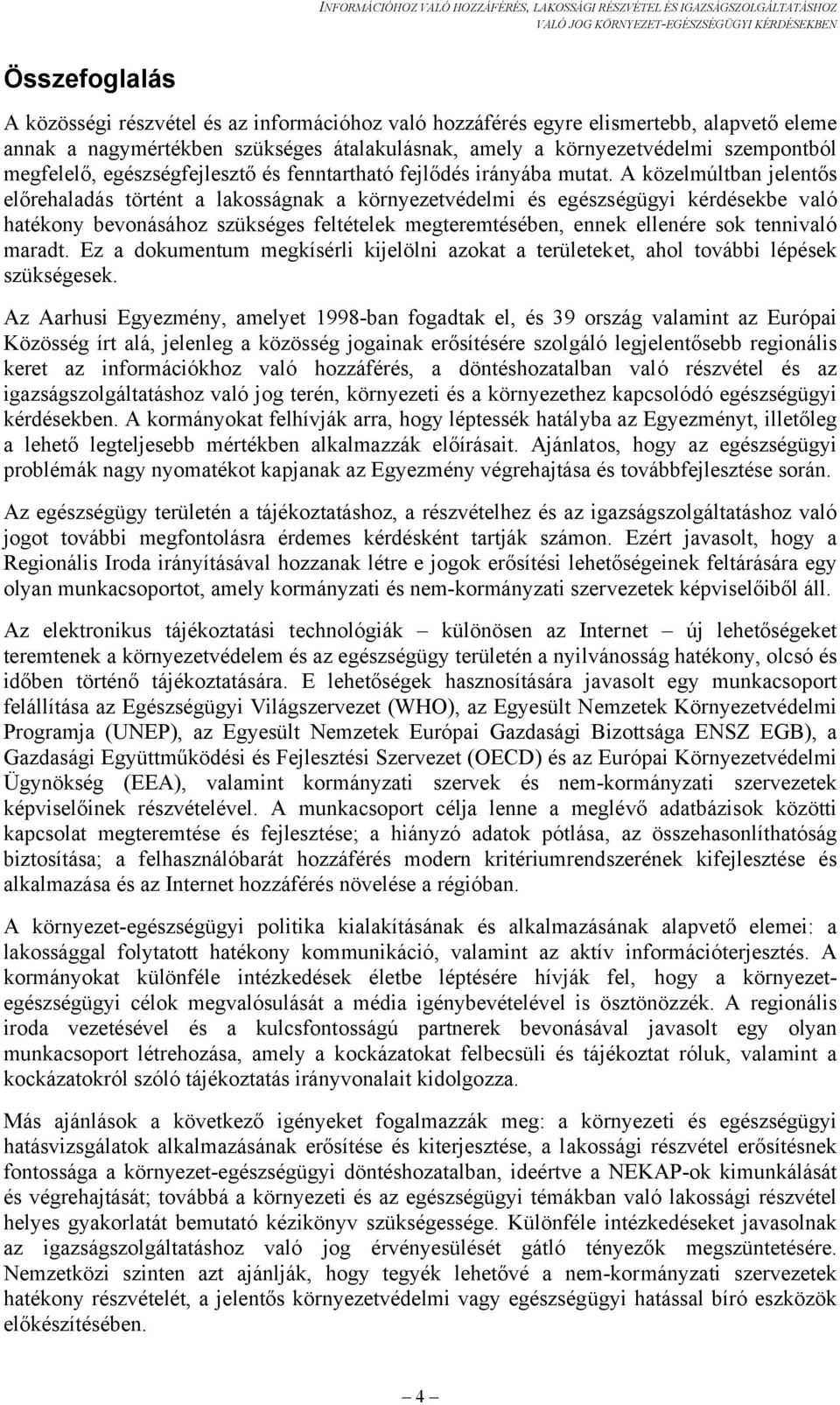 A közelmúltban jelentős előrehaladás történt a lakosságnak a környezetvédelmi és egészségügyi kérdésekbe való hatékony bevonásához szükséges feltételek megteremtésében, ennek ellenére sok tennivaló