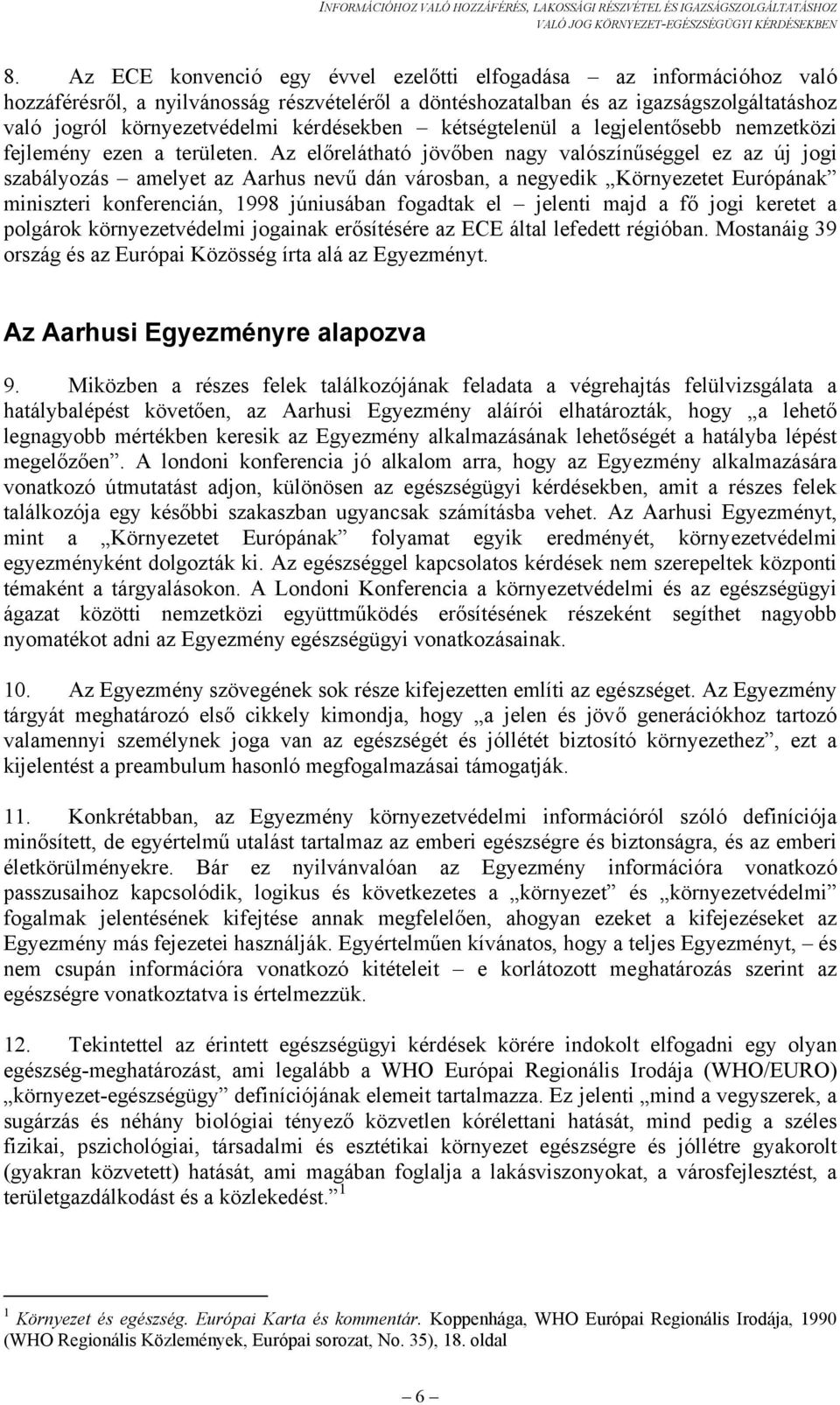 Az előrelátható jövőben nagy valószínűséggel ez az új jogi szabályozás amelyet az Aarhus nevű dán városban, a negyedik Környezetet Európának miniszteri konferencián, 1998 júniusában fogadtak el