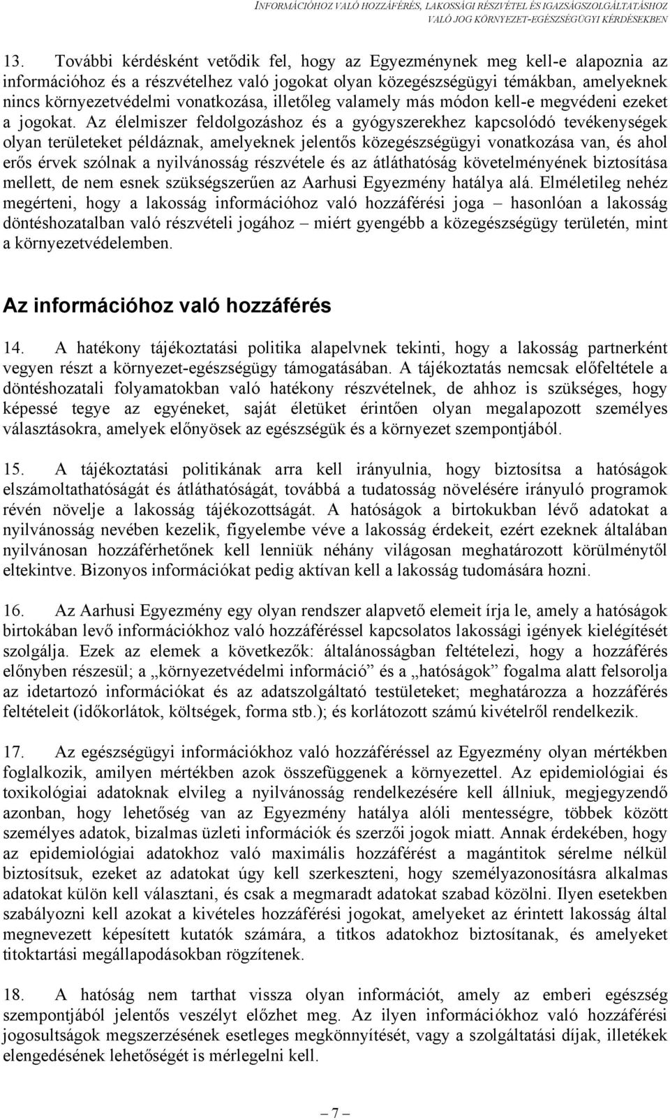 Az élelmiszer feldolgozáshoz és a gyógyszerekhez kapcsolódó tevékenységek olyan területeket példáznak, amelyeknek jelentős közegészségügyi vonatkozása van, és ahol erős érvek szólnak a nyilvánosság