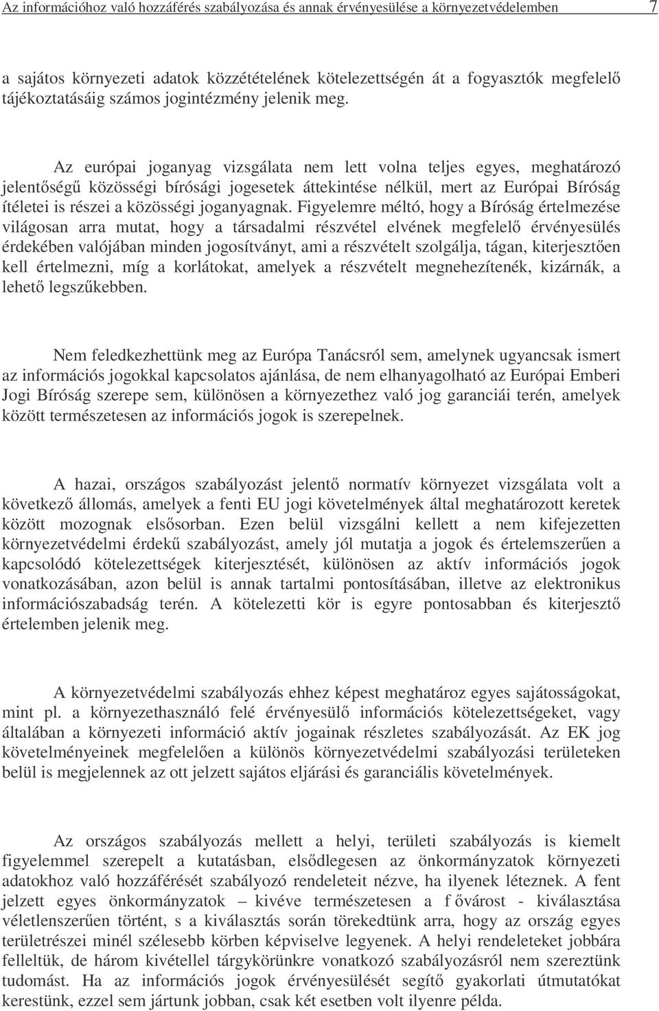 Az európai joganyag vizsgálata nem lett volna teljes egyes, meghatározó jelentőségű közösségi bírósági jogesetek áttekintése nélkül, mert az Európai Bíróság ítéletei is részei a közösségi joganyagnak.