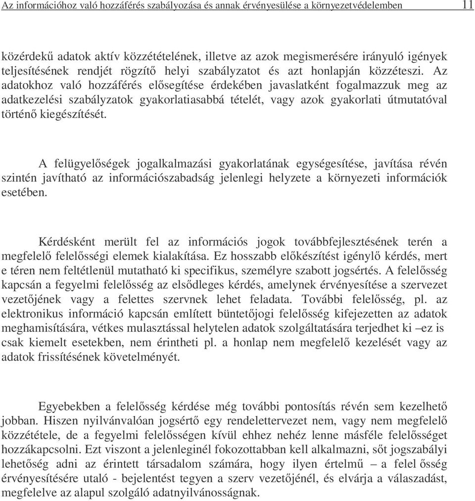 Az adatokhoz való hozzáférés elősegítése érdekében javaslatként fogalmazzuk meg az adatkezelési szabályzatok gyakorlatiasabbá tételét, vagy azok gyakorlati útmutatóval történő kiegészítését.