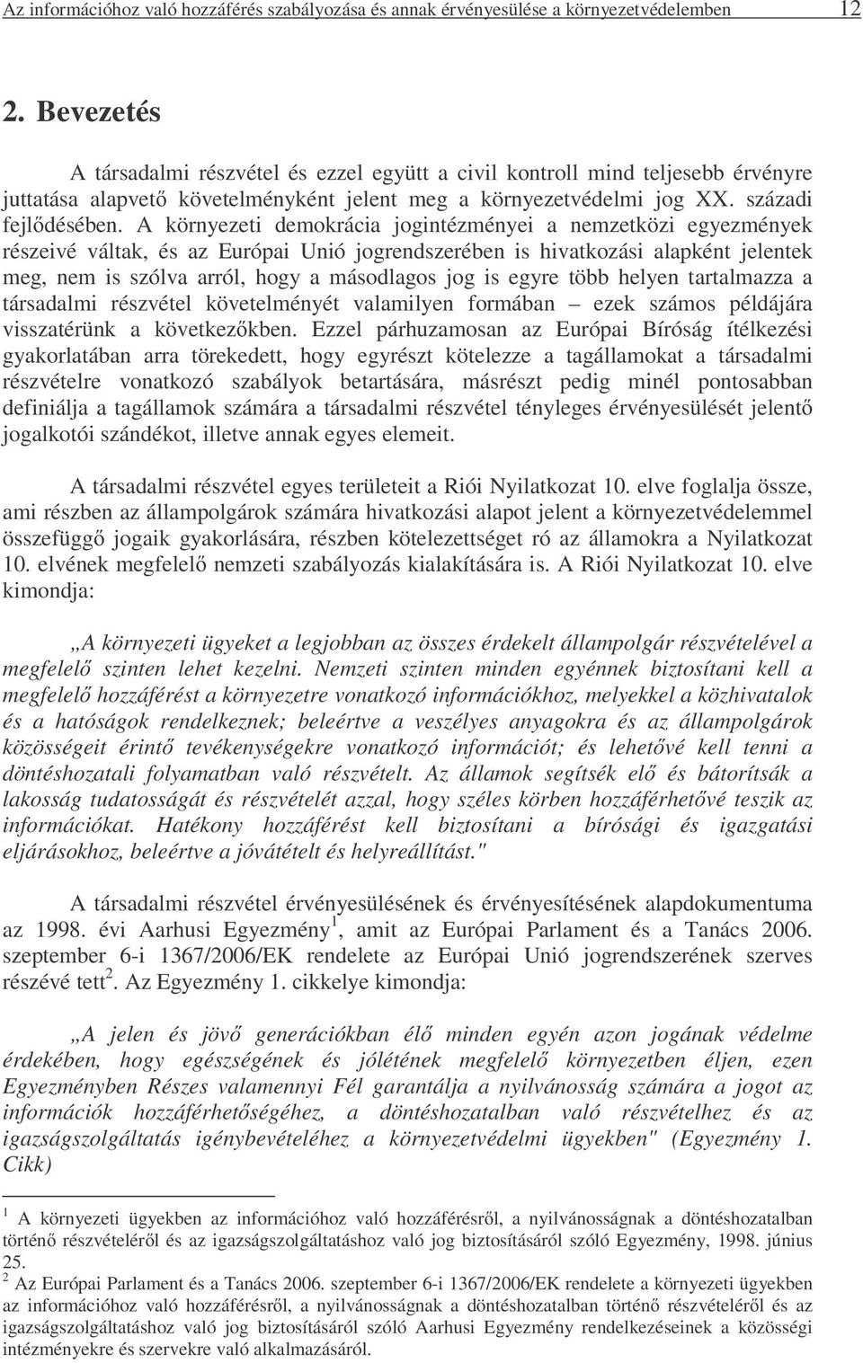 A környezeti demokrácia jogintézményei a nemzetközi egyezmények részeivé váltak, és az Európai Unió jogrendszerében is hivatkozási alapként jelentek meg, nem is szólva arról, hogy a másodlagos jog is