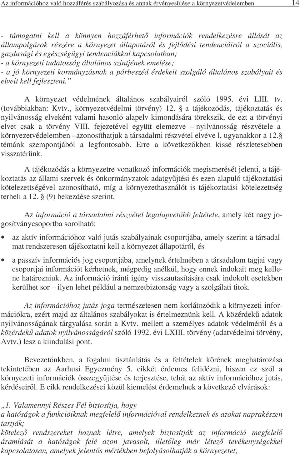 kormányzásnak a párbeszéd érdekeit szolgáló általános szabályait és elveit kell fejleszteni. A környezet védelmének általános szabályairól szóló 1995. évi LIII. tv. (továbbiakban: Kvtv.