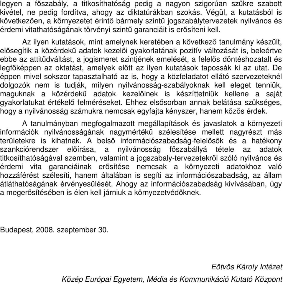 Az ilyen kutatások, mint amelynek keretében a következő tanulmány készült, elősegítik a közérdekű adatok kezelői gyakorlatának pozitív változását is, beleértve ebbe az attitűdváltást, a jogismeret