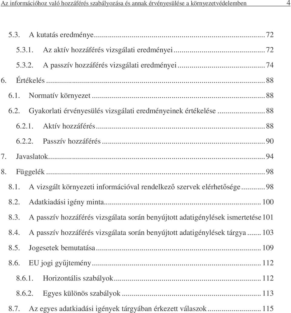 .. 88 Passzív hozzáférés... 90 7. Javaslatok... 94 8. F üggelék... 98 8.1. 8.2. 8.3. 8.4. 8.5. 8.6. A vizsgált környezeti információval rendelkező szervek elérhetősége... 98 Adatkiadási igény minta.