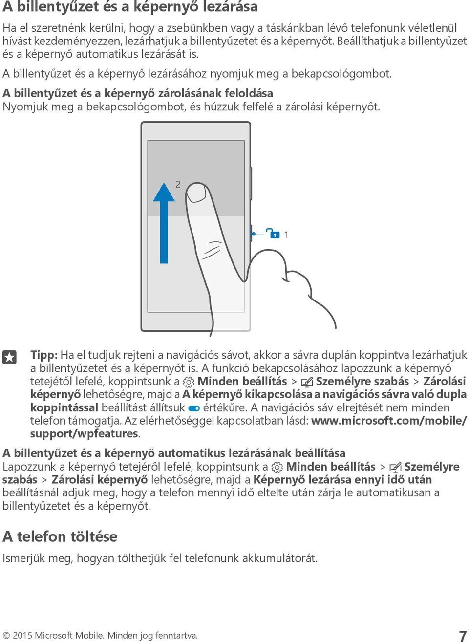 A billentyűzet és a képernyő zárolásának feloldása Nyomjuk meg a bekapcsológombot, és húzzuk felfelé a zárolási képernyőt.