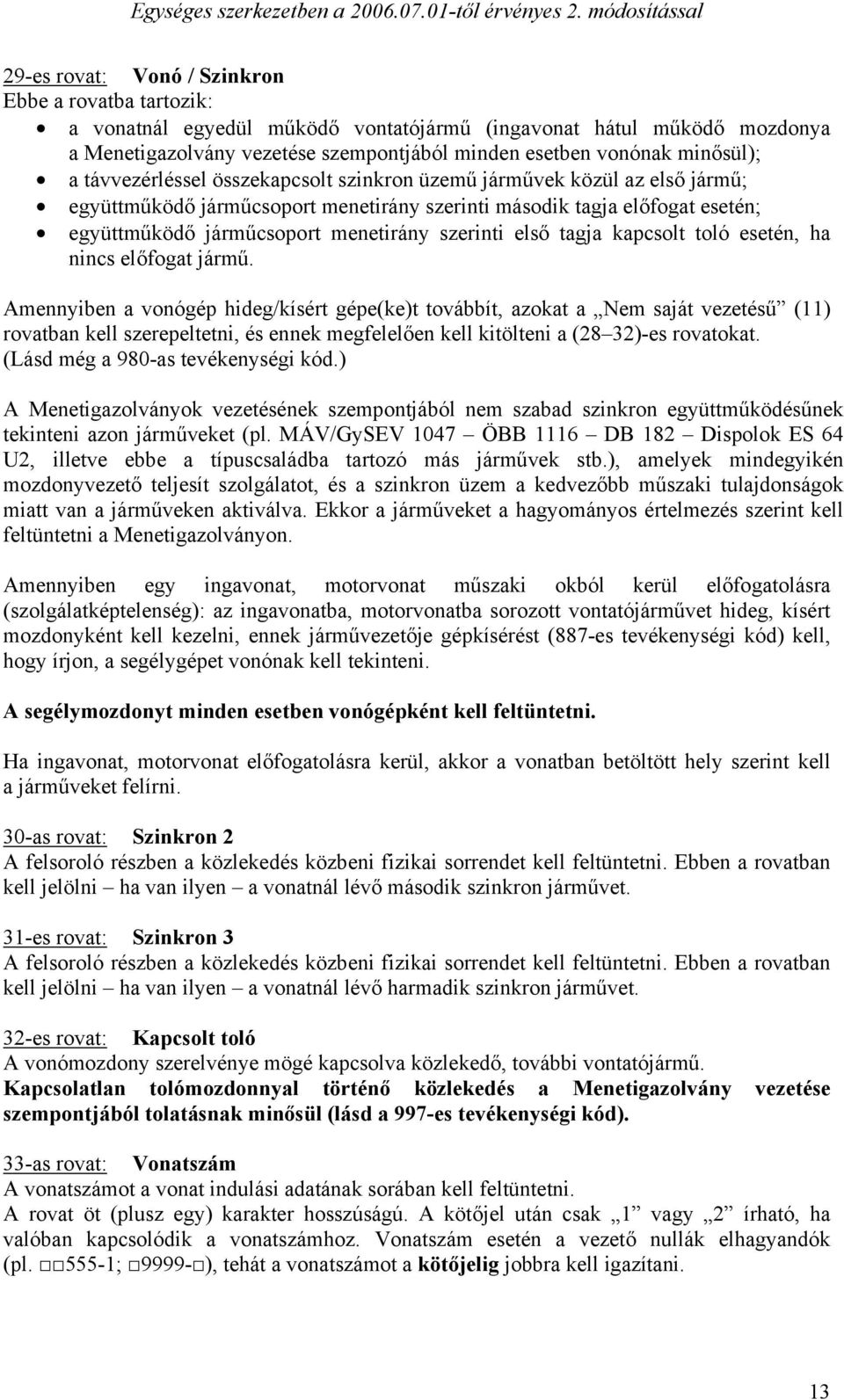 első tagja kapcsolt toló esetén, ha nincs előfogat jármű.