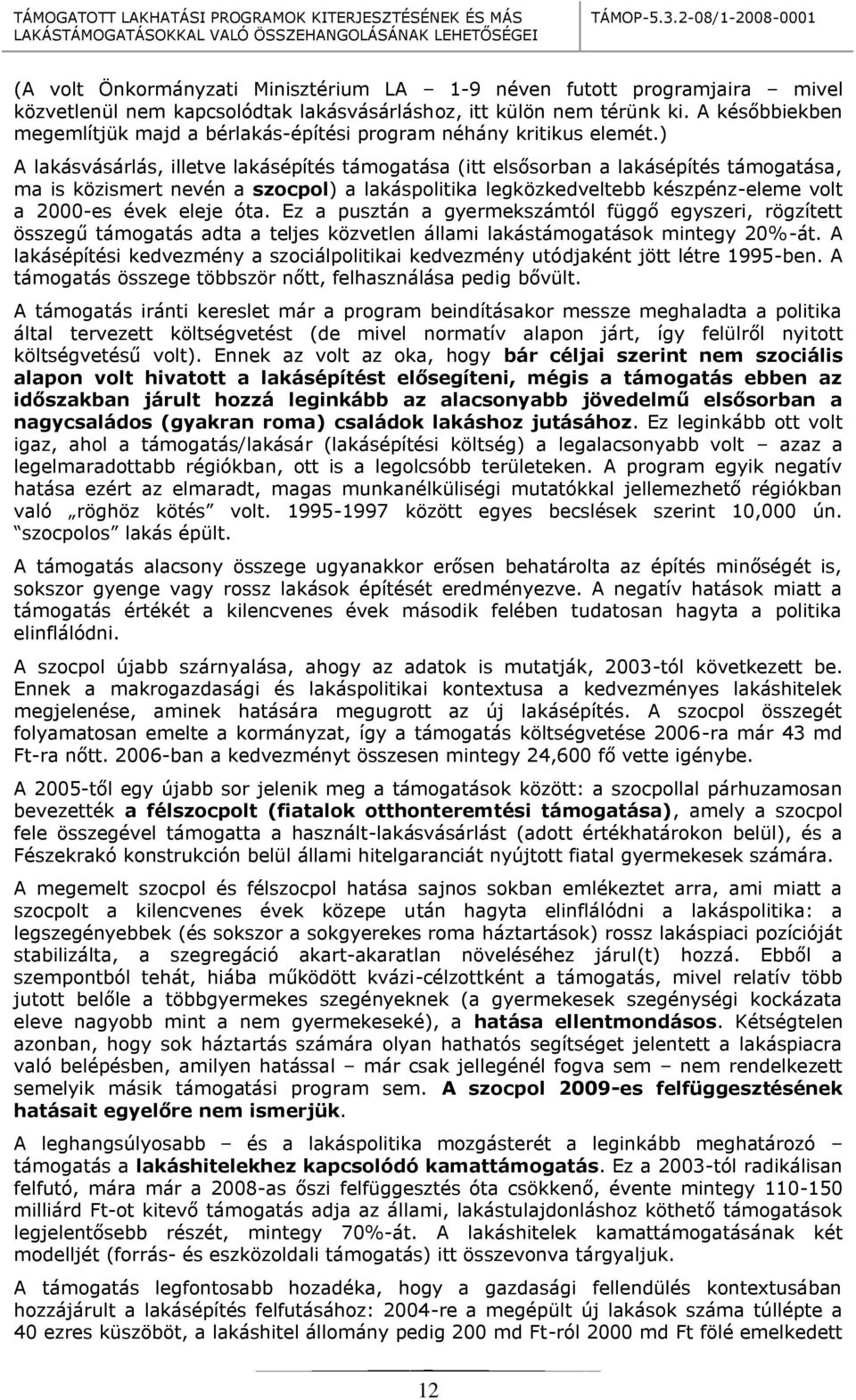 ) A lakásvásárlás, illetve lakásépítés támogatása (itt elsősorban a lakásépítés támogatása, ma is közismert nevén a szocpol) a lakáspolitika legközkedveltebb készpénz-eleme volt a 2000-es évek eleje