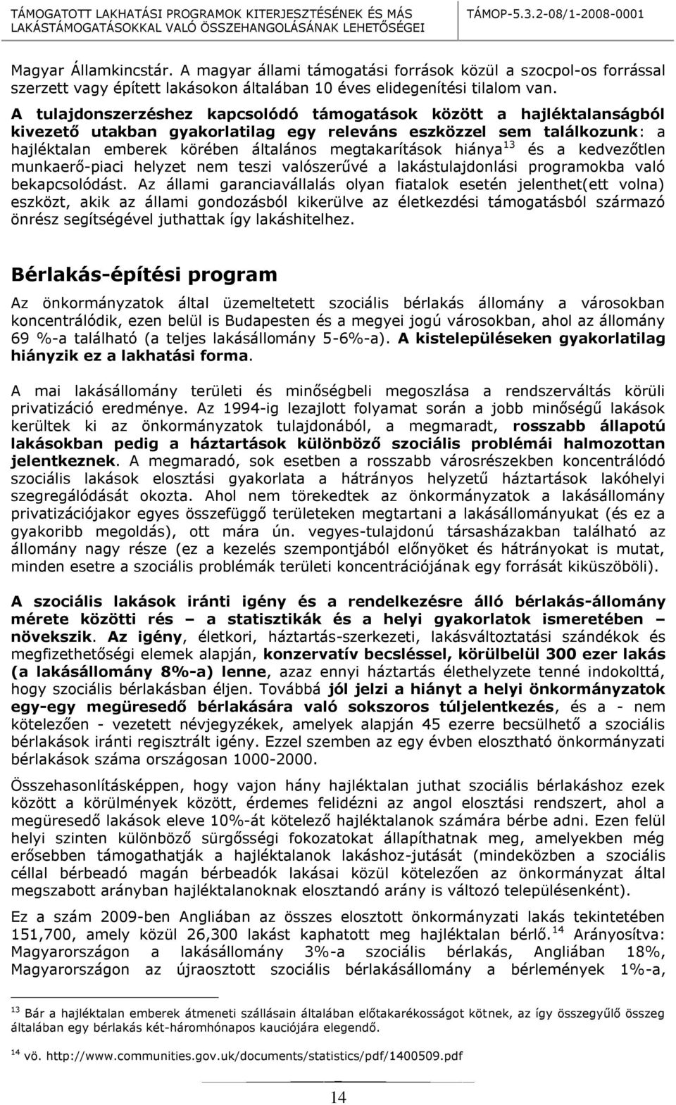 hiánya 13 és a kedvezőtlen munkaerő-piaci helyzet nem teszi valószerűvé a lakástulajdonlási programokba való bekapcsolódást.