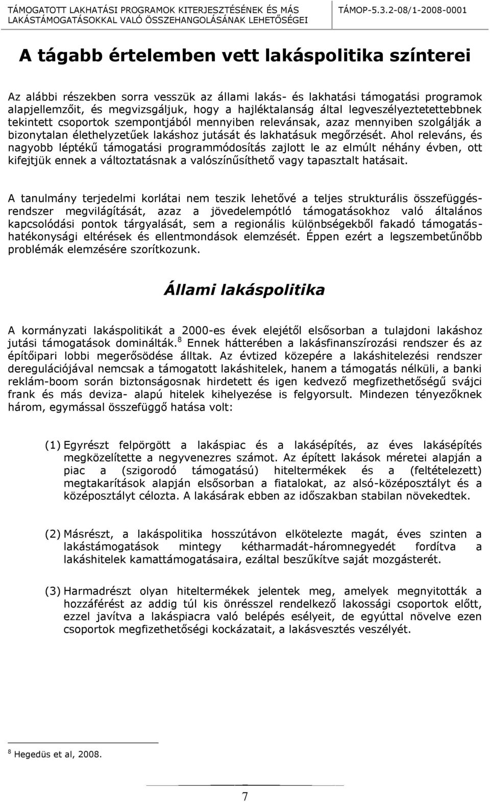 Ahol releváns, és nagyobb léptékű támogatási programmódosítás zajlott le az elmúlt néhány évben, ott kifejtjük ennek a változtatásnak a valószínűsíthető vagy tapasztalt hatásait.