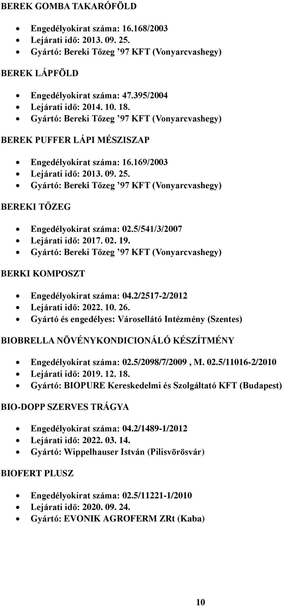 Gyártó: Bereki Tőzeg 97 KFT (Vonyarcvashegy) BEREKI TŐZEG Engedélyokirat száma: 02.5/541/3/2007 Lejárati idő: 2017. 02. 19.