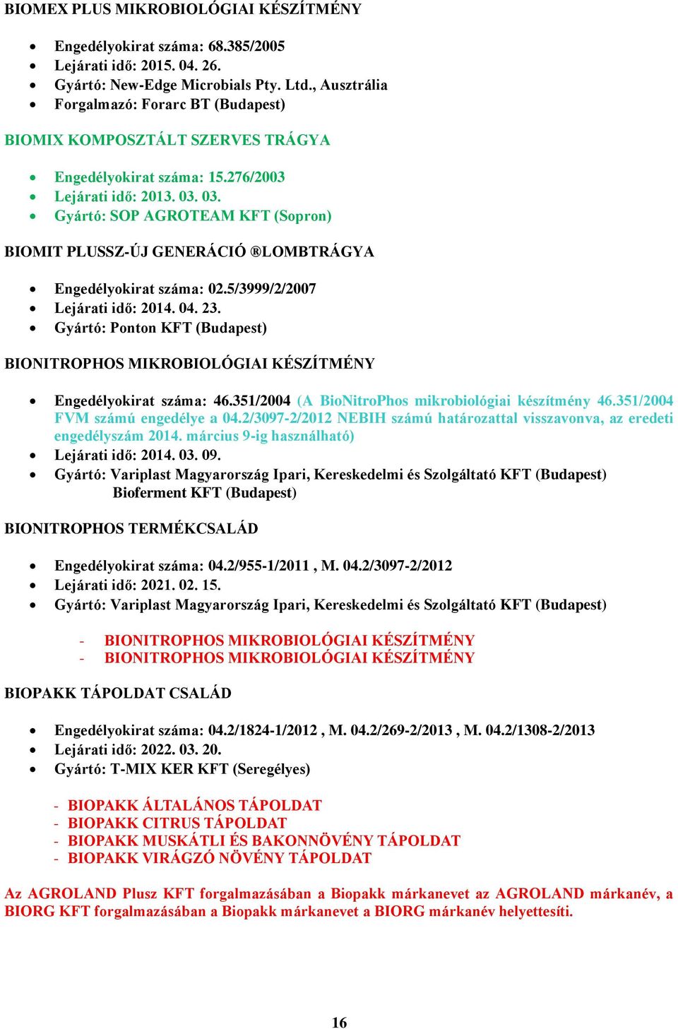 03. Gyártó: SOP AGROTEAM KFT (Sopron) BIOMIT PLUSSZ-ÚJ GENERÁCIÓ LOMBTRÁGYA Engedélyokirat száma: 02.5/3999/2/2007 Lejárati idő: 2014. 04. 23.