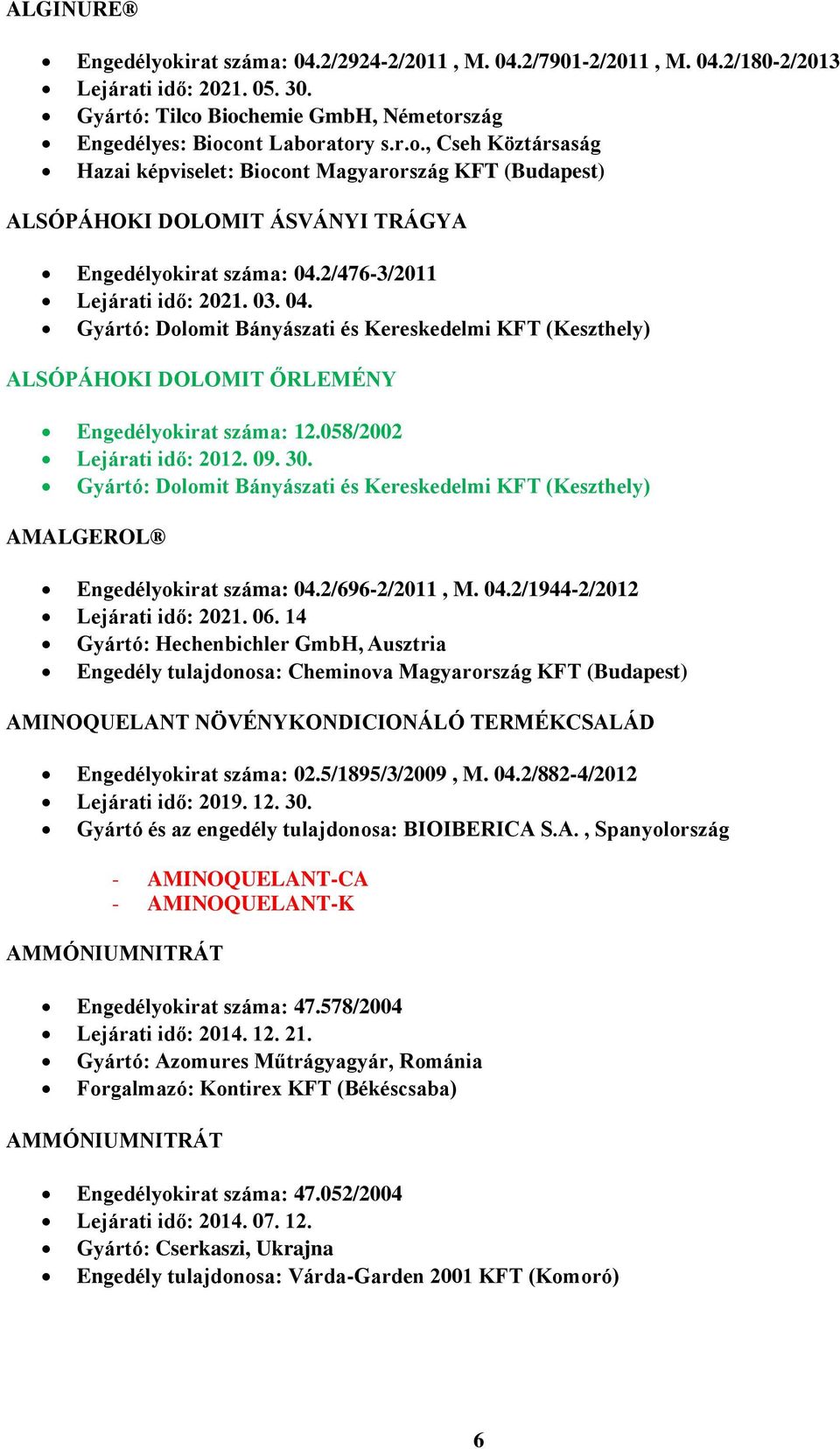 Gyártó: Dolomit Bányászati és Kereskedelmi KFT (Keszthely) AMALGEROL Engedélyokirat száma: 04.2/696-2/2011, M. 04.2/1944-2/2012 Lejárati idő: 2021. 06.