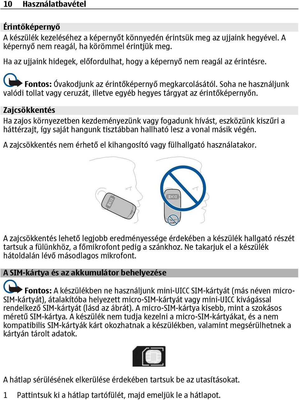 Soha ne használjunk valódi tollat vagy ceruzát, illetve egyéb hegyes tárgyat az érintőképernyőn.