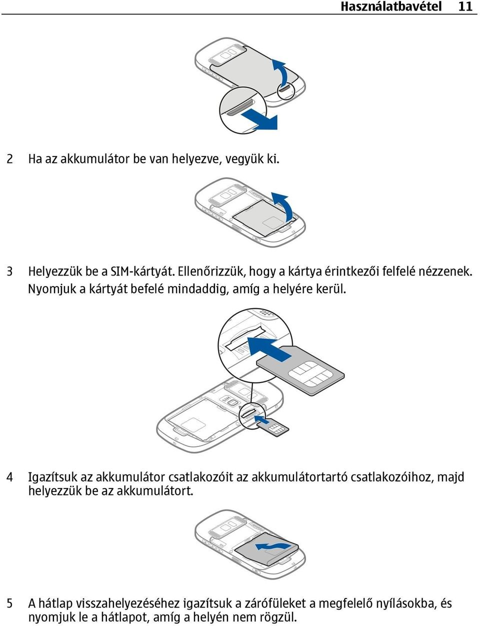 4 Igazítsuk az akkumulátor csatlakozóit az akkumulátortartó csatlakozóihoz, majd helyezzük be az akkumulátort.