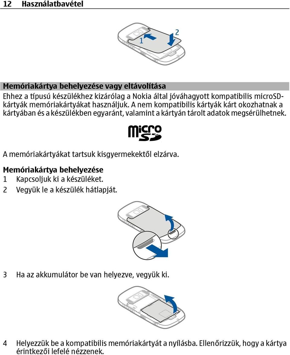 A nem kompatibilis kártyák kárt okozhatnak a kártyában és a készülékben egyaránt, valamint a kártyán tárolt adatok megsérülhetnek.