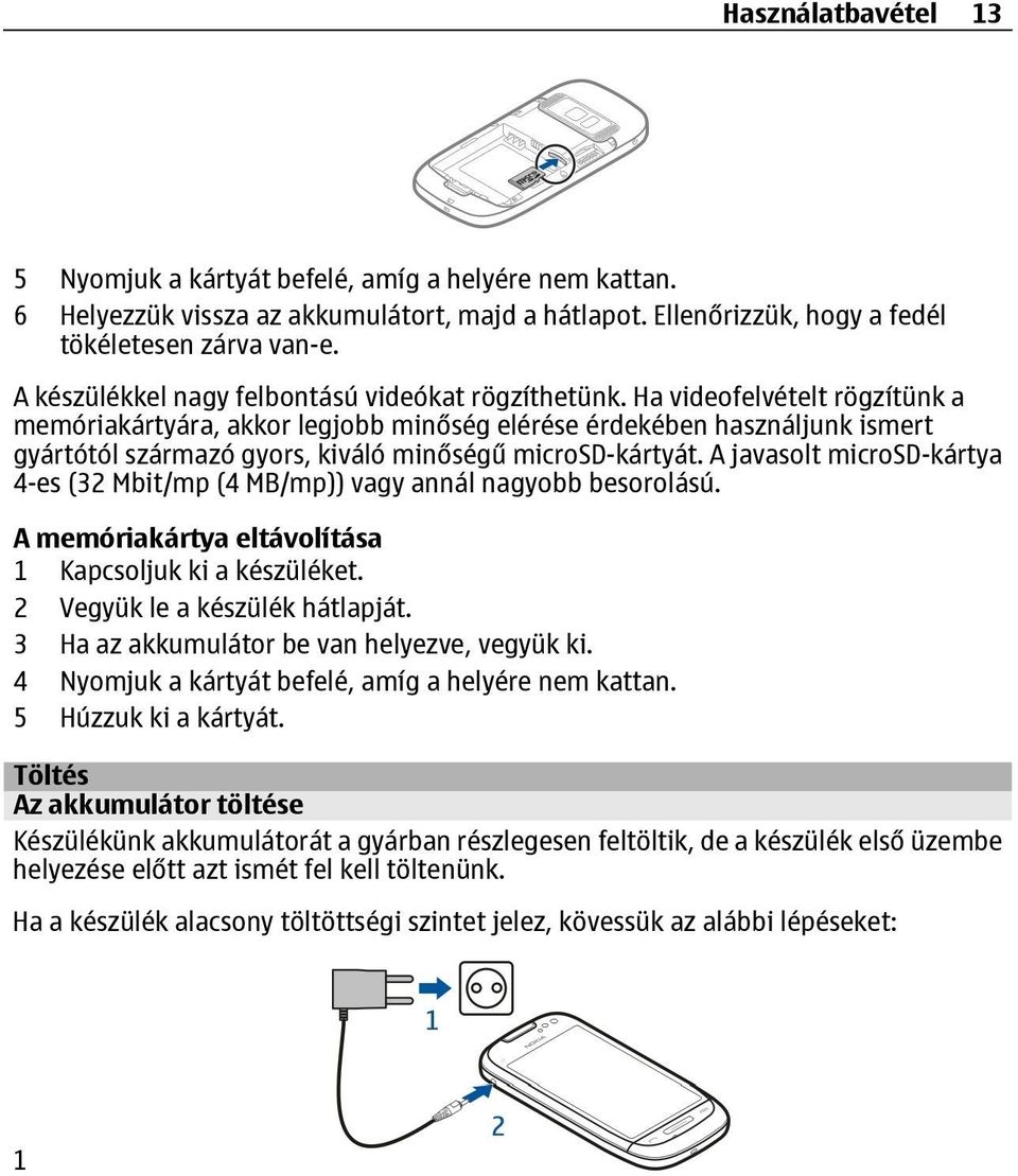 Ha videofelvételt rögzítünk a memóriakártyára, akkor legjobb minőség elérése érdekében használjunk ismert gyártótól származó gyors, kiváló minőségű microsd-kártyát.