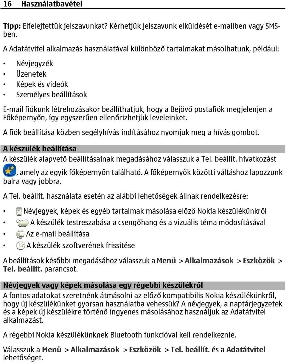 postafiók megjelenjen a Főképernyőn, így egyszerűen ellenőrizhetjük leveleinket. A fiók beállítása közben segélyhívás indításához nyomjuk meg a hívás gombot.