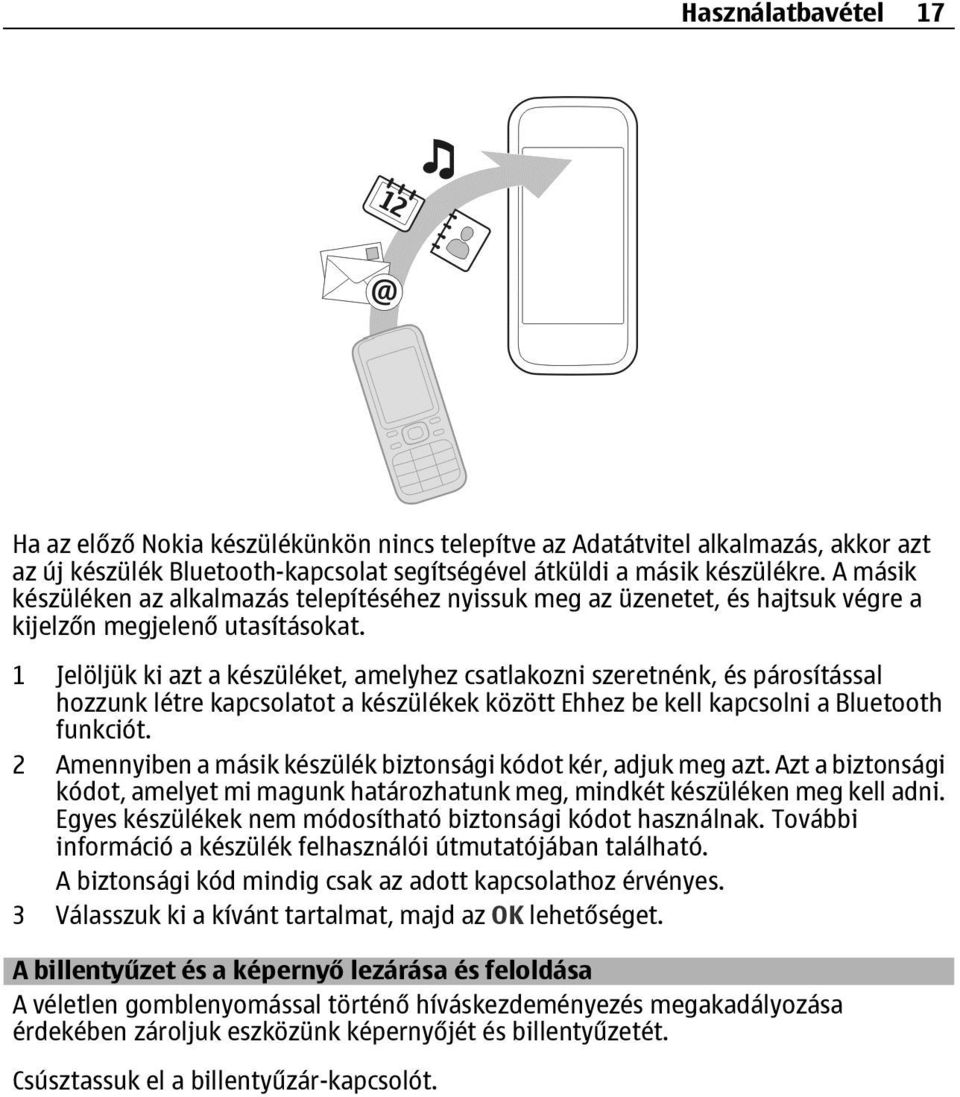 1 Jelöljük ki azt a készüléket, amelyhez csatlakozni szeretnénk, és párosítással hozzunk létre kapcsolatot a készülékek között Ehhez be kell kapcsolni a Bluetooth funkciót.