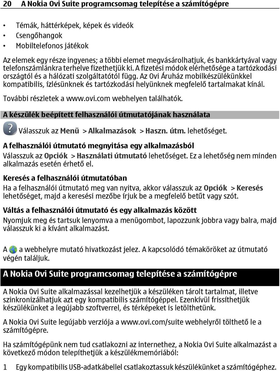 Az Ovi Áruház mobilkészülékünkkel kompatibilis, ízlésünknek és tartózkodási helyünknek megfelelő tartalmakat kínál. További részletek a www.ovi.com webhelyen találhatók.