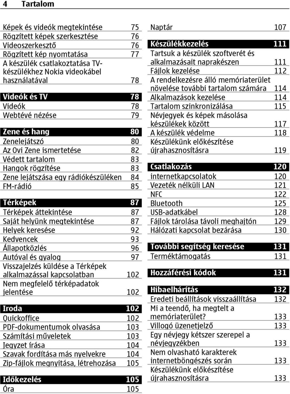Térképek 87 Térképek áttekintése 87 Saját helyünk megtekintése 87 Helyek keresése 92 Kedvencek 93 Állapotközlés 96 Autóval és gyalog 97 Visszajelzés küldése a Térképek alkalmazással kapcsolatban 102