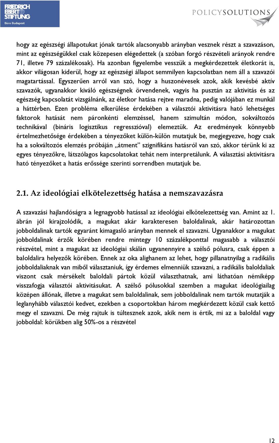 Egyszerűen arról van szó, hogy a huszonévesek azok, akik kevésbé aktív szavazók, ugyanakkor kiváló egészségnek örvendenek, vagyis ha pusztán az aktivitás és az egészség kapcsolatát vizsgálnánk, az