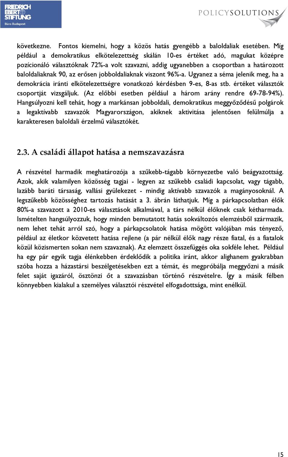 erősen jobboldaliaknak viszont 96%-a. Ugyanez a séma jelenik meg, ha a demokrácia iránti elkötelezettségre vonatkozó kérdésben 9-es, 8-as stb. értéket választók csoportját vizsgáljuk.