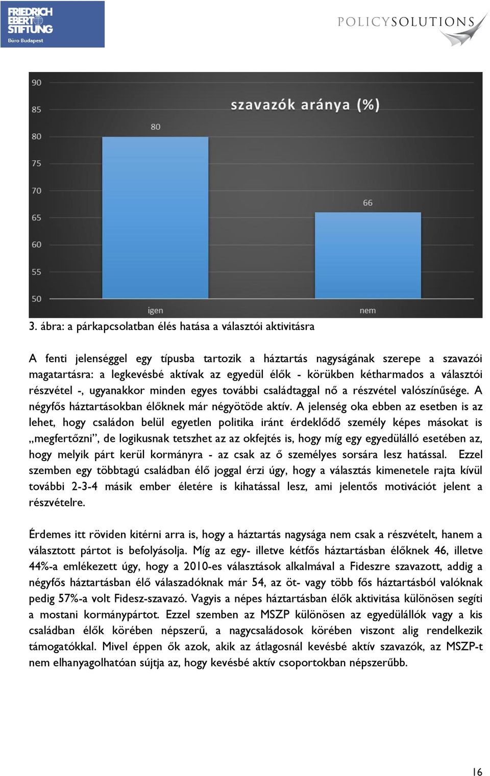 A jelenség oka ebben az esetben is az lehet, hogy családon belül egyetlen politika iránt érdeklődő személy képes másokat is megfertőzni, de logikusnak tetszhet az az okfejtés is, hogy míg egy