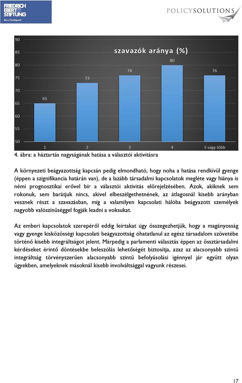 Azok, akiknek sem rokonuk, sem barátjuk nincs, akivel elbeszélgethetnének, az átlagosnál kisebb arányban vesznek részt a szavazásban, míg a valamilyen kapcsolati hálóba beágyazott személyek nagyobb