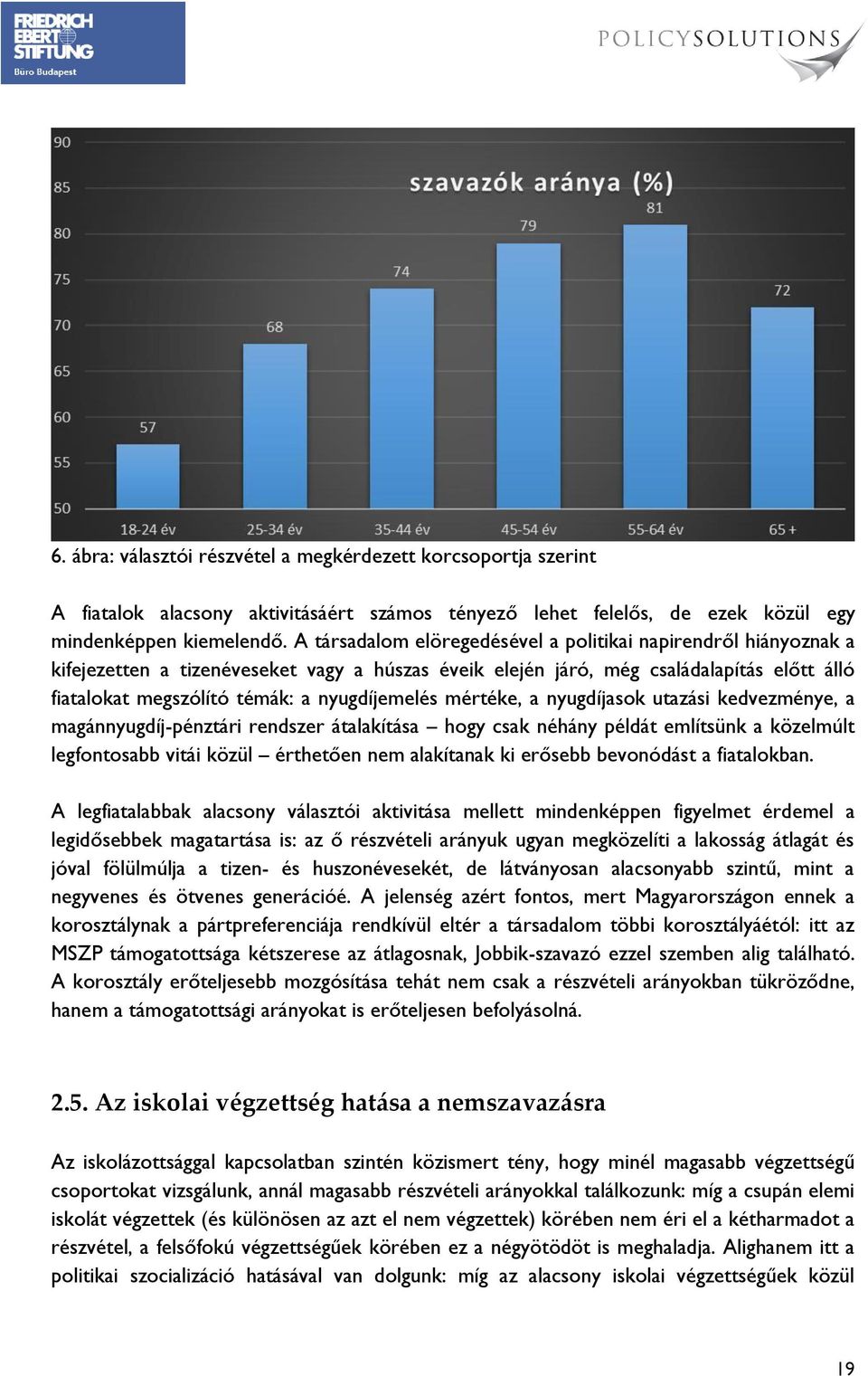 nyugdíjemelés mértéke, a nyugdíjasok utazási kedvezménye, a magánnyugdíj-pénztári rendszer átalakítása hogy csak néhány példát említsünk a közelmúlt legfontosabb vitái közül érthetően nem alakítanak