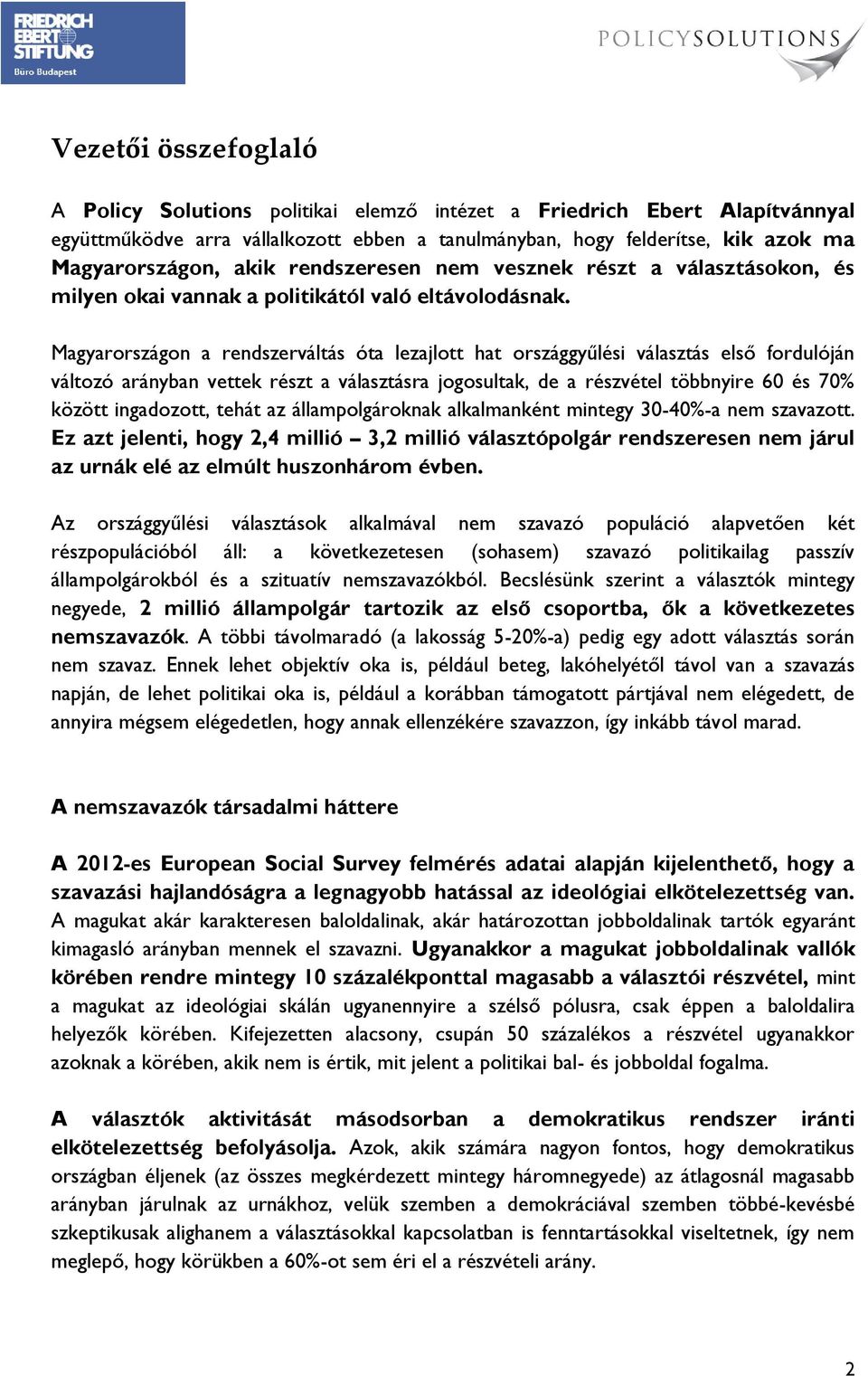 Magyarországon a rendszerváltás óta lezajlott hat országgyűlési választás első fordulóján változó arányban vettek részt a választásra jogosultak, de a részvétel többnyire 60 és 70% között ingadozott,