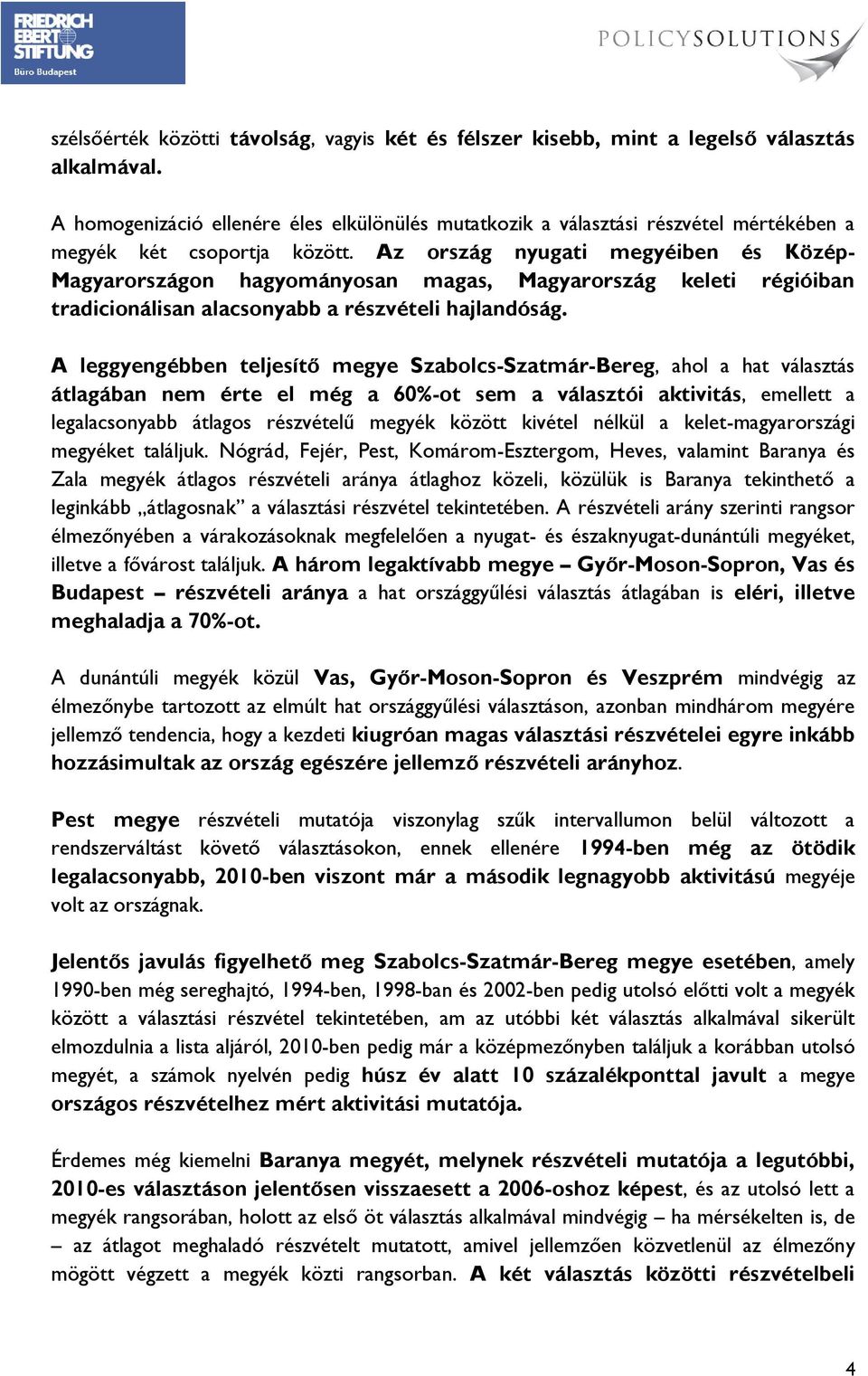 Az ország nyugati megyéiben és Közép- Magyarországon hagyományosan magas, Magyarország keleti régióiban tradicionálisan alacsonyabb a részvételi hajlandóság.