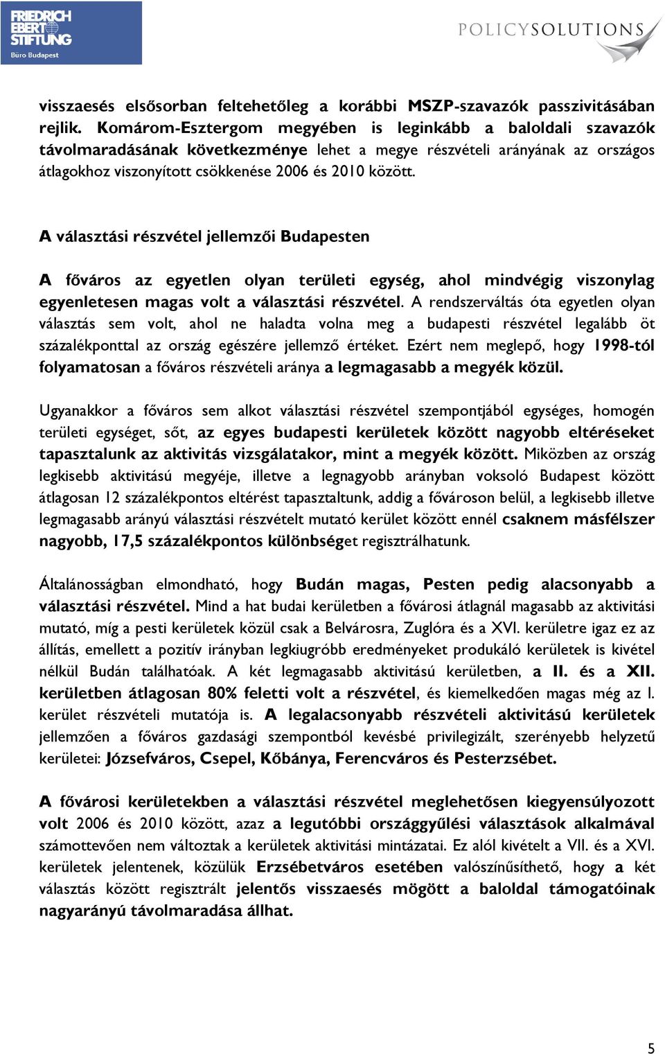 A választási részvétel jellemzői Budapesten A főváros az egyetlen olyan területi egység, ahol mindvégig viszonylag egyenletesen magas volt a választási részvétel.