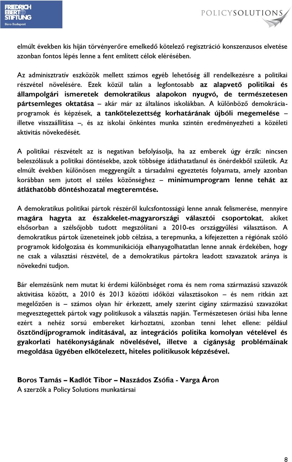 Ezek közül talán a legfontosabb az alapvető politikai és állampolgári ismeretek demokratikus alapokon nyugvó, de természetesen pártsemleges oktatása akár már az általános iskolákban.