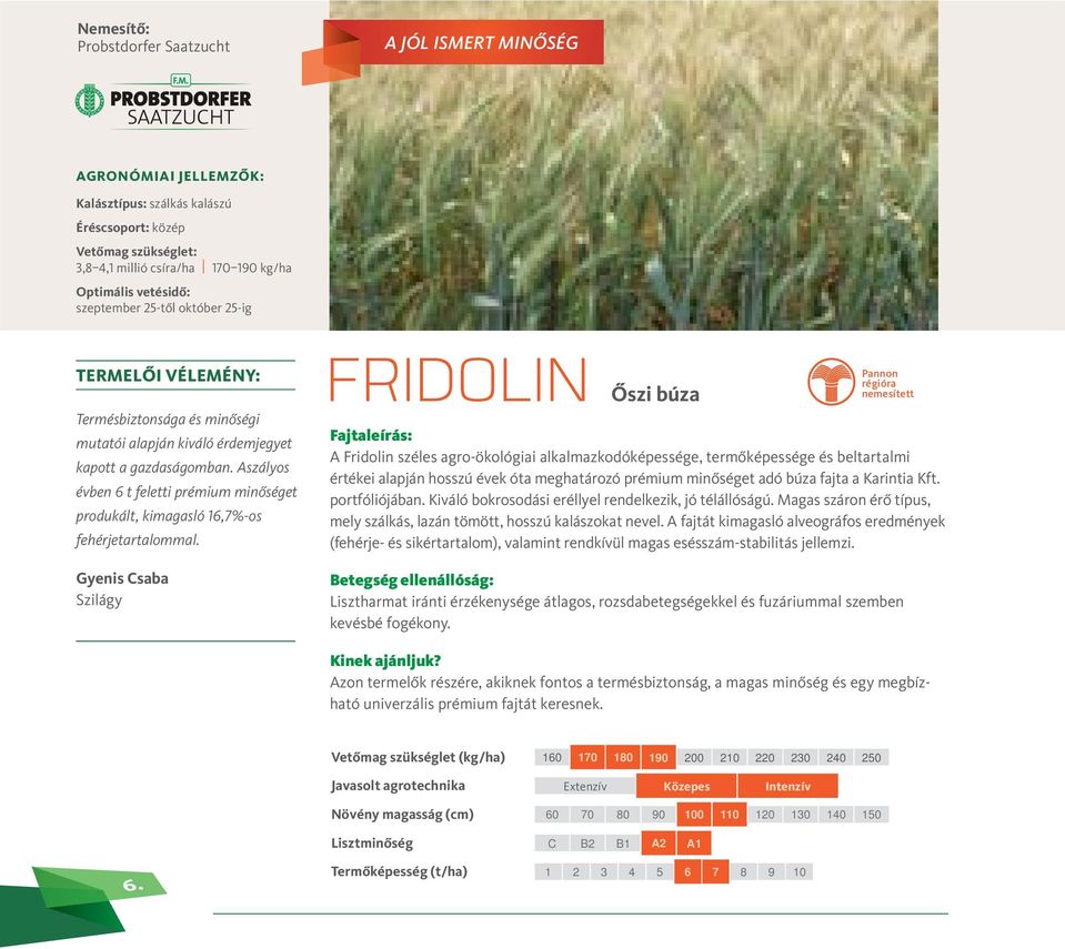 Gyenis Csaba Szilágy FRIDOLIN Őszi búza Pannon régióra nemesített A Fridolin széles agro-ökológiai alkalmazkodóképessége, termőképessége és beltartalmi értékei alapján hosszú évek óta meghatározó