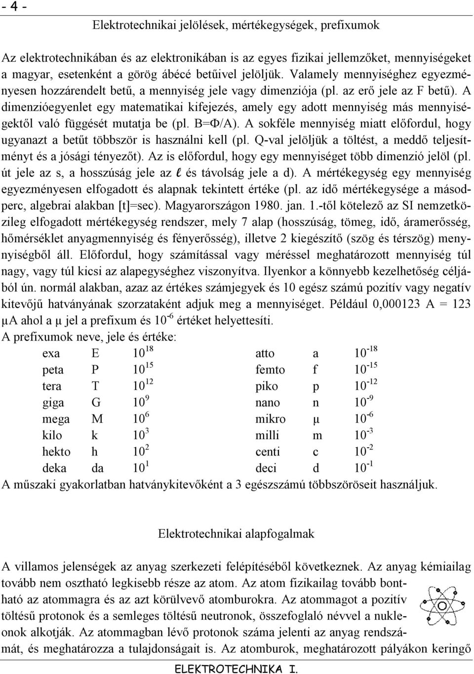 A dimenzióegyenlet egy matematikai kifejezés, amely egy adott mennyiség más mennyiségektől való függését mutatja be (pl. B=/A).