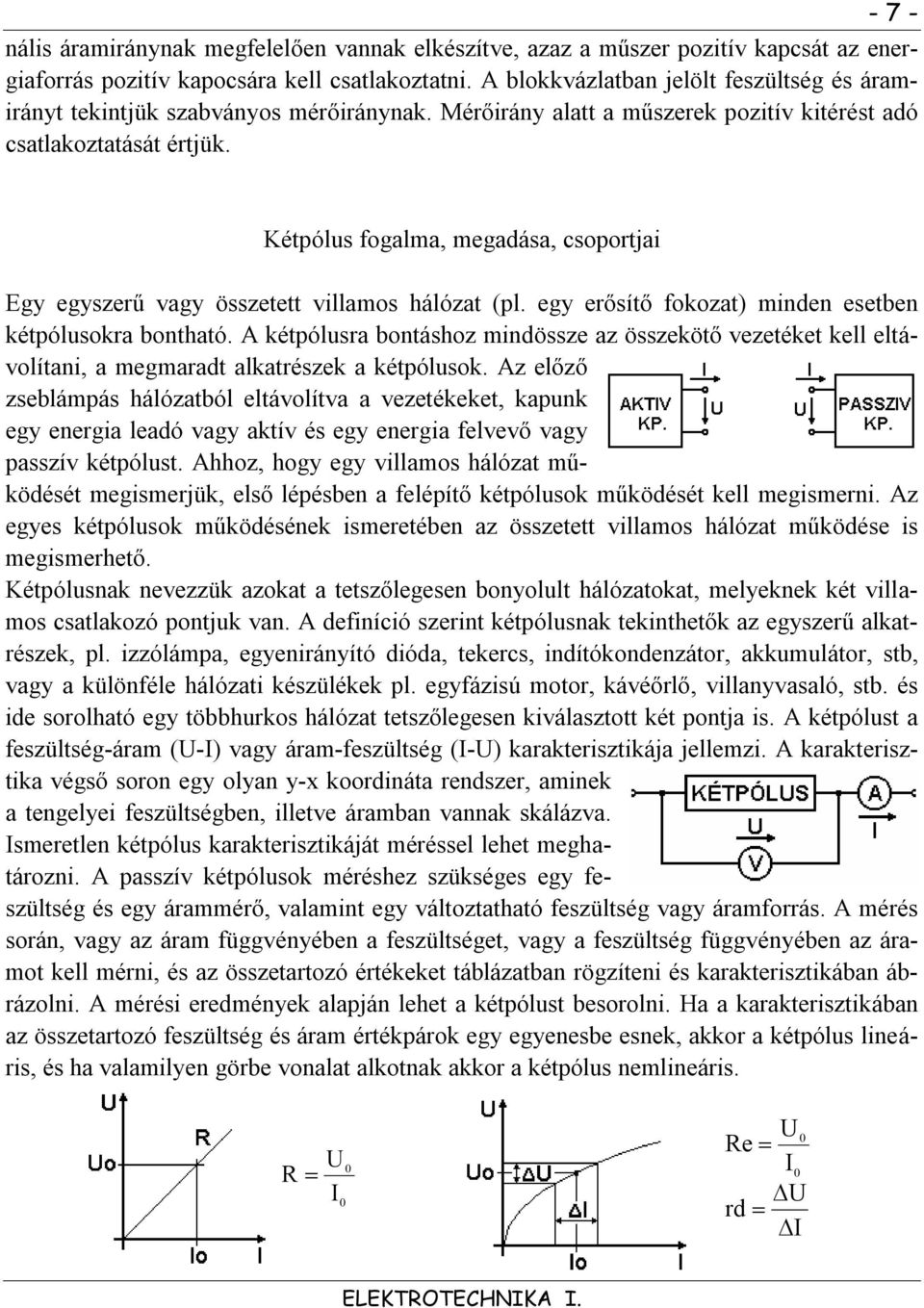 Kétpólus fogalma, megadása, csoportjai Egy egyszerű vagy összetett villamos hálózat (pl. egy erősítő fokozat) minden esetben kétpólusokra bontható.