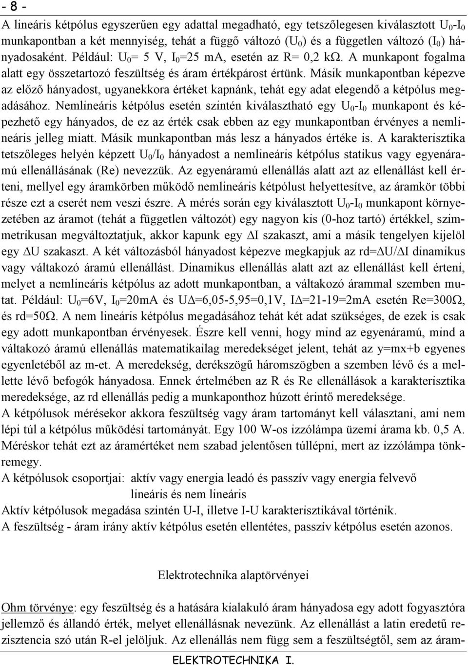 Másik munkapontban képezve az előző hányadost, ugyanekkora értéket kapnánk, tehát egy adat elegendő a kétpólus megadásához.