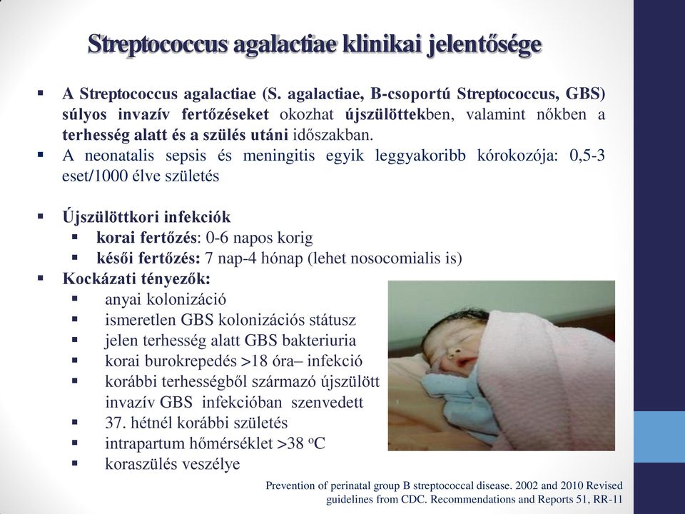 A neonatalis sepsis és meningitis egyik leggyakoribb kórokozója: 0,5-3 eset/1000 élve születés Újszülöttkori infekciók korai fertőzés: 0-6 napos korig késői fertőzés: 7 nap-4 hónap (lehet