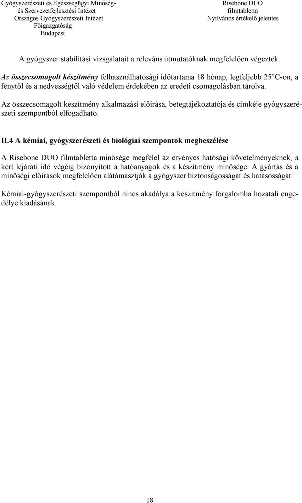 Az összecsomagolt készítmény alkalmazási előírása, betegtájékoztatója és címkéje gyógyszerészeti szempontból elfogadható. II.
