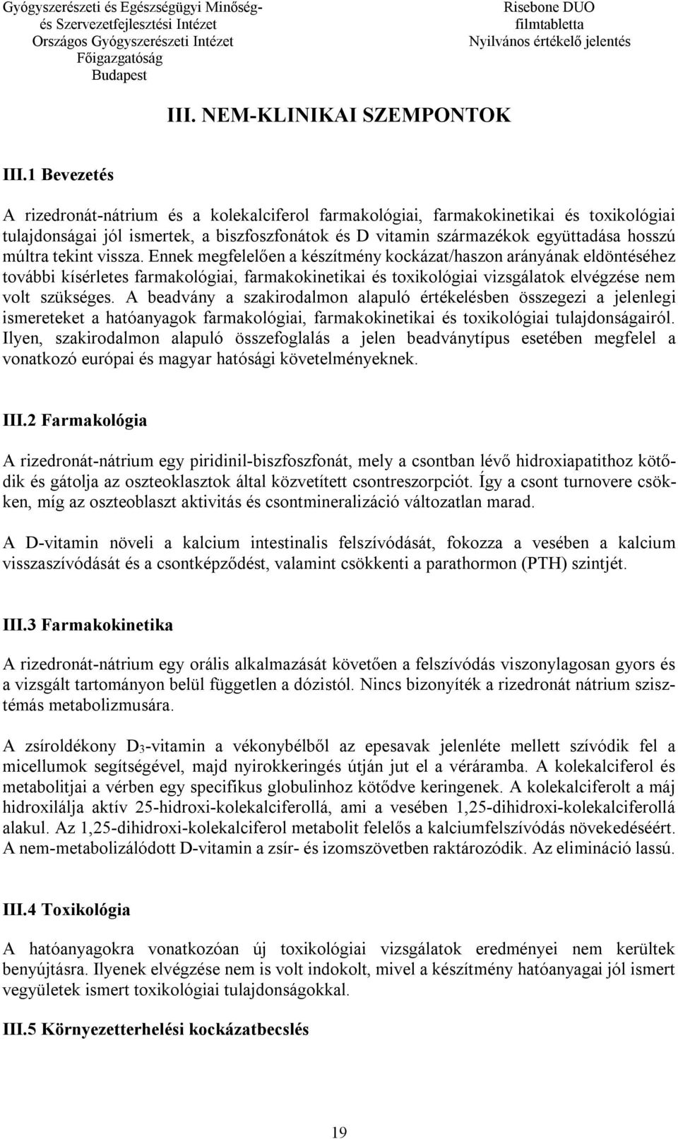 tekint vissza. Ennek megfelelően a készítmény kockázat/haszon arányának eldöntéséhez további kísérletes farmakológiai, farmakokinetikai és toxikológiai vizsgálatok elvégzése nem volt szükséges.