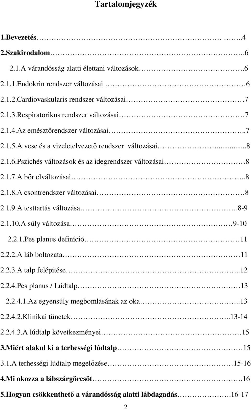 .8 2.1.8.A csontrendszer változásai 8 2.1.9.A testtartás változása.8-9 2.1.10.A súly változása 9-10 2.2.1.Pes planus definíció 11 2.2.2.A láb boltozata 11 2.2.3.A talp felépítése..12 2.2.4.