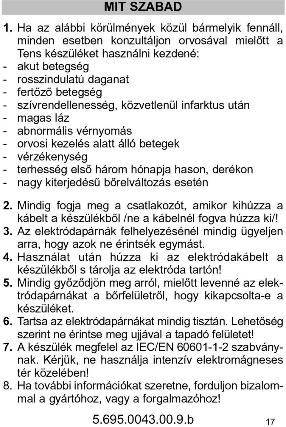 szívrendellenesség, közvetlenül infarktus után - magas láz - abnormális vérnyomás - orvosi kezelés alatt álló betegek - vérzékenység - terhesség elsõ három hónapja hason, derékon - nagy kiterjedésû