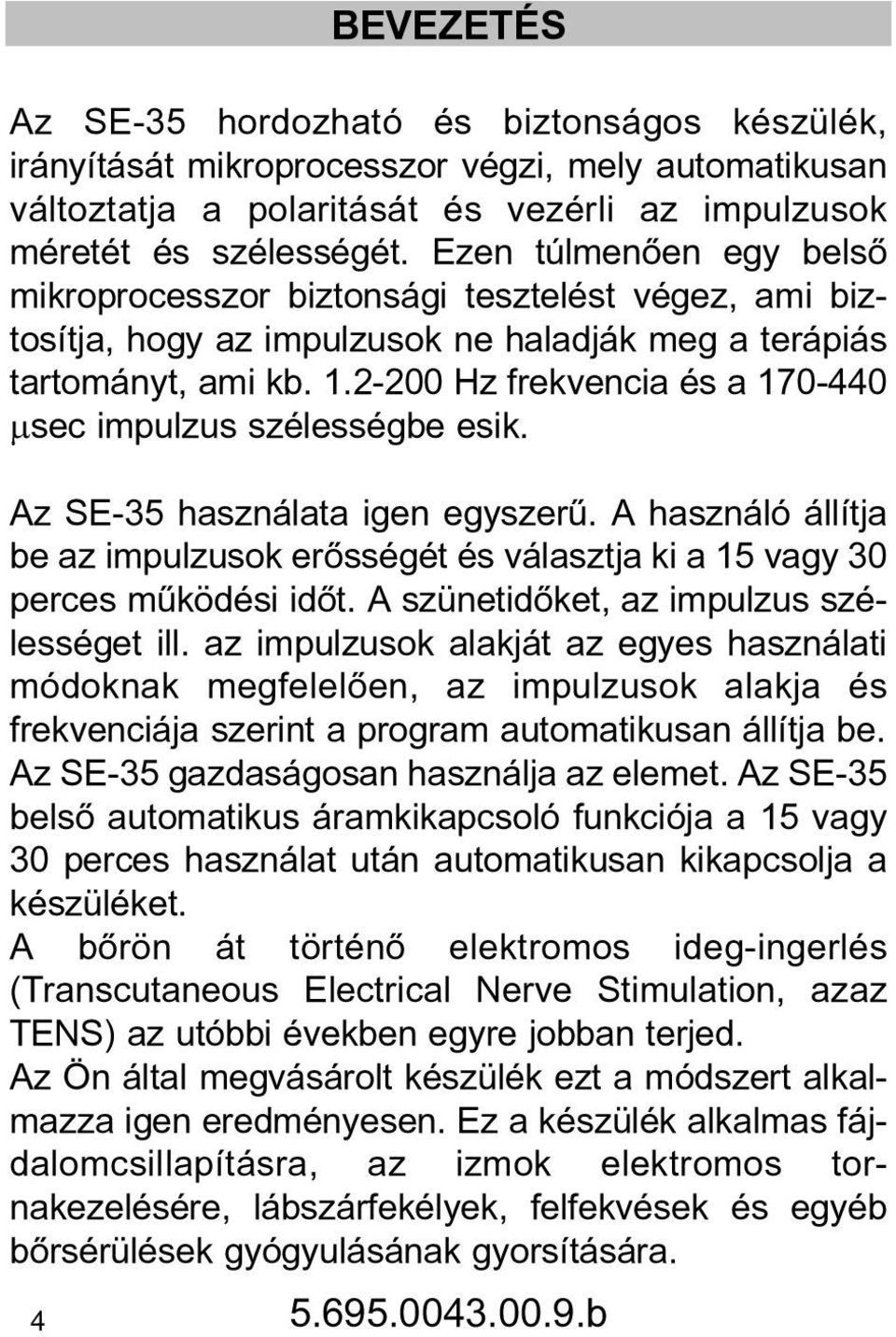2-200 Hz frekvencia és a 170-440 μsec impulzus szélességbe esik. Az SE-35 használata igen egyszerû. A használó állítja be az impulzusok erõsségét és választja ki a 15 vagy 30 perces mûködési idõt.