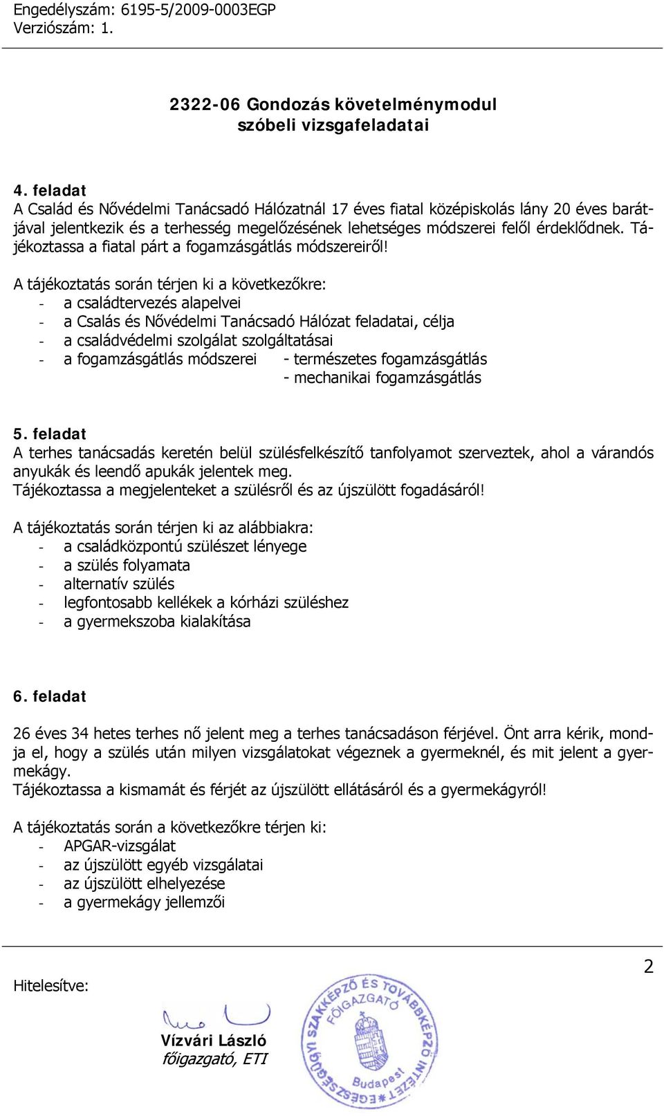 A tájékoztatás során térjen ki a következőkre: - a családtervezés alapelvei - a Csalás és Nővédelmi Tanácsadó Hálózat feladatai, célja - a családvédelmi szolgálat szolgáltatásai - a fogamzásgátlás