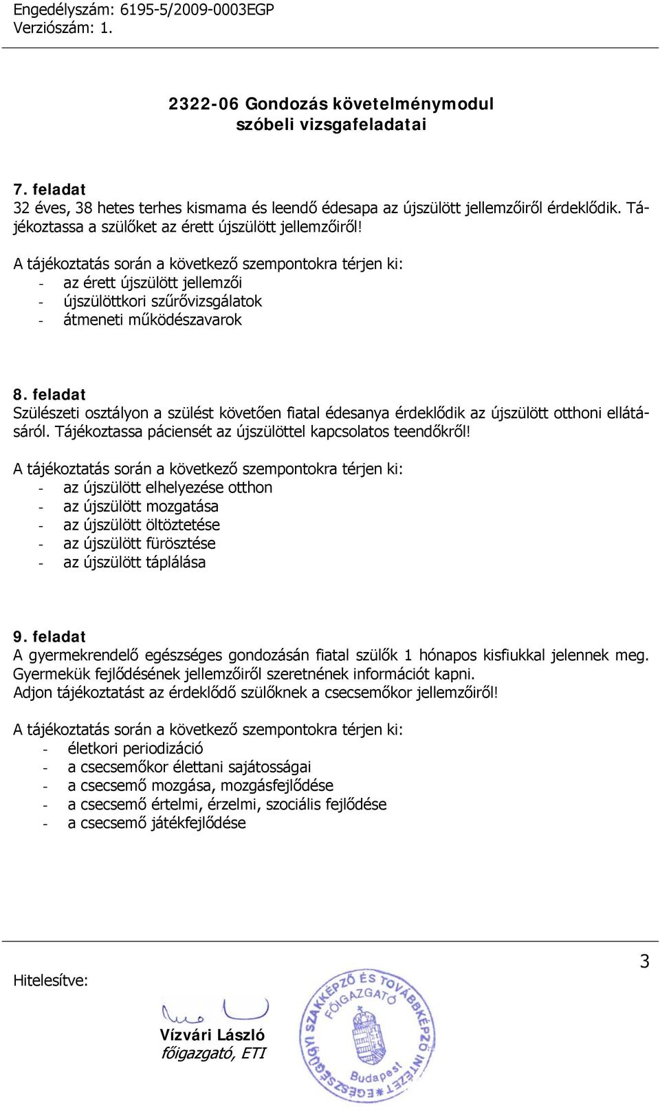 feladat Szülészeti osztályon a szülést követően fiatal édesanya érdeklődik az újszülött otthoni ellátásáról. Tájékoztassa páciensét az újszülöttel kapcsolatos teendőkről!